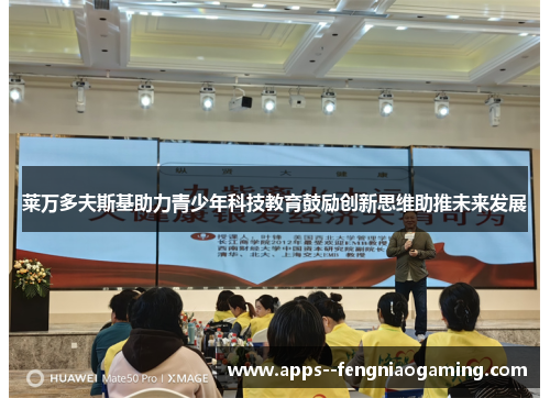 莱万多夫斯基助力青少年科技教育鼓励创新思维助推未来发展 莱万多夫斯基助力青少年科技教育鼓励创新思维助推未来发展