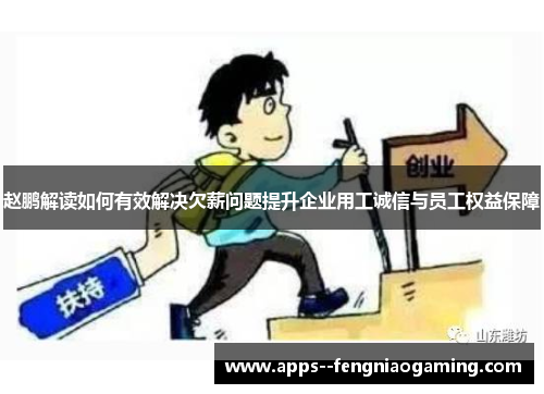 赵鹏解读如何有效解决欠薪问题提升企业用工诚信与员工权益保障 赵鹏解读如何有效解决欠薪问题提升企业用工诚信与员工权益保障