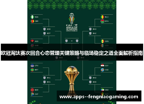 欧冠淘汰赛次回合心态管理关键策略与临场稳定之道全面解析指南