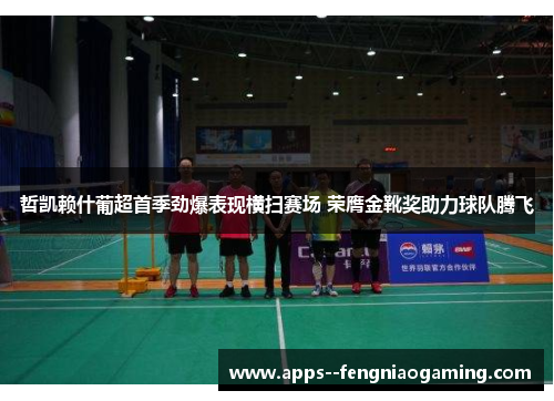 哲凯赖什葡超首季劲爆表现横扫赛场 荣膺金靴奖助力球队腾飞