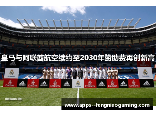 皇马与阿联酋航空续约至2030年赞助费再创新高