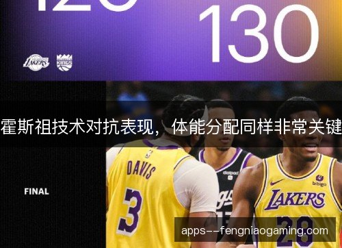 霍斯祖技术对抗表现，体能分配同样非常关键
